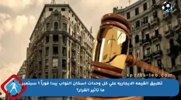 تطبيق القيمة الإيجارية على كل وحدات إسكان النواب يبدأ فوراً 1 سبتمبر.. ما تأثير القرار؟